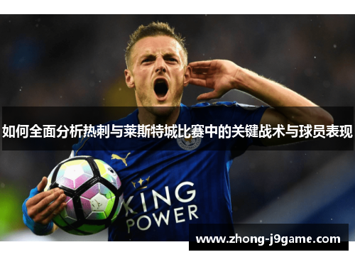 如何全面分析热刺与莱斯特城比赛中的关键战术与球员表现
