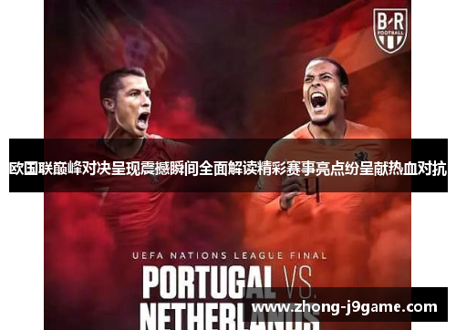 欧国联巅峰对决呈现震撼瞬间全面解读精彩赛事亮点纷呈献热血对抗