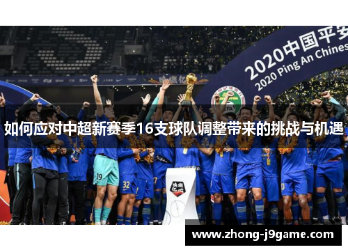 如何应对中超新赛季16支球队调整带来的挑战与机遇