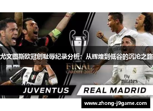 尤文图斯欧冠创耻辱纪录分析：从辉煌到低谷的沉沦之路