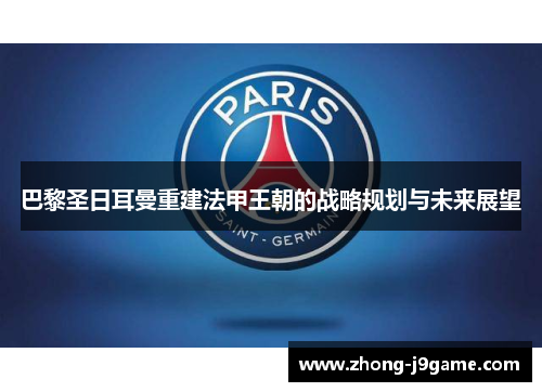 巴黎圣日耳曼重建法甲王朝的战略规划与未来展望