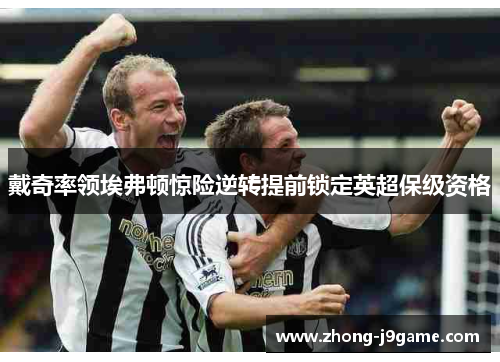 戴奇率领埃弗顿惊险逆转提前锁定英超保级资格